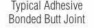 Typical Adhesive Bonded Butt Joint